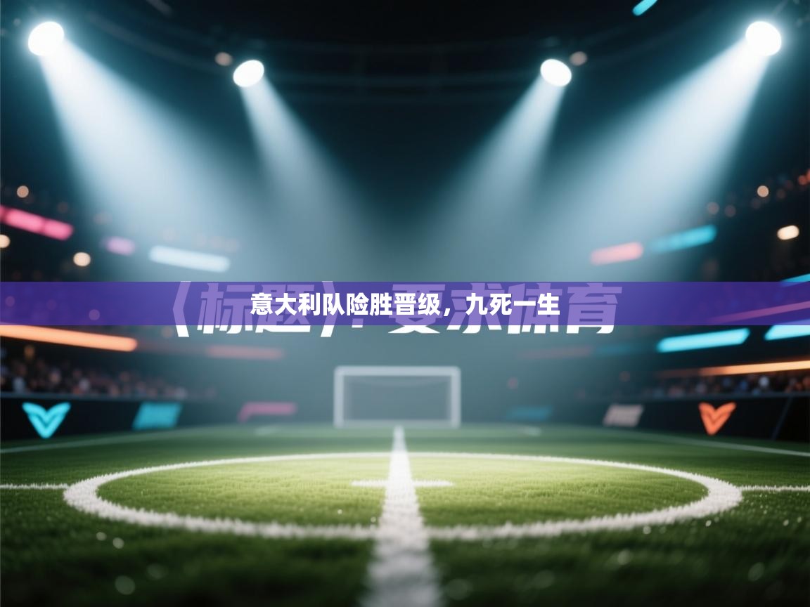 意大利队险胜晋级，九死一生  第2张