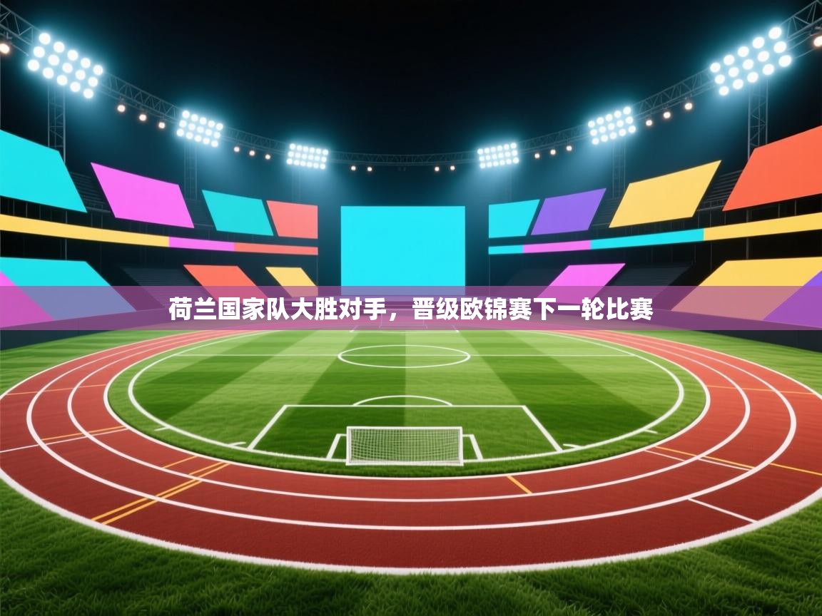 荷兰国家队大胜对手，晋级欧锦赛下一轮比赛  第1张